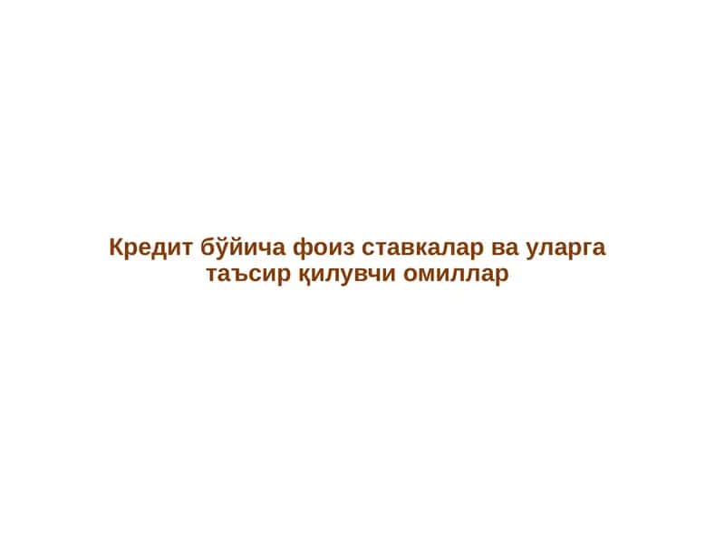 Кредит бўйича фоиз ставкалар ва уларга таъсир қилувчи омиллар