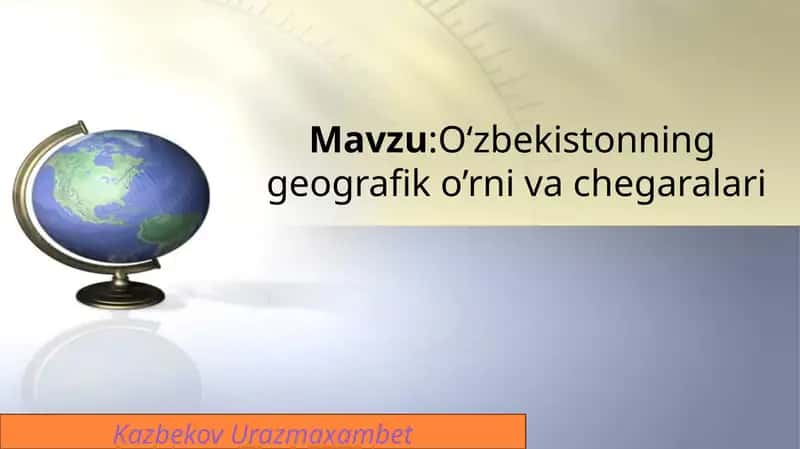 O‘zbekistonning geografik o’rni va chegaralari