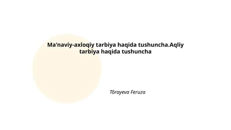 Ma'naviy-axloqiy tarbiya haqida tushuncha.Aqliy tarbiya haqida tushuncha