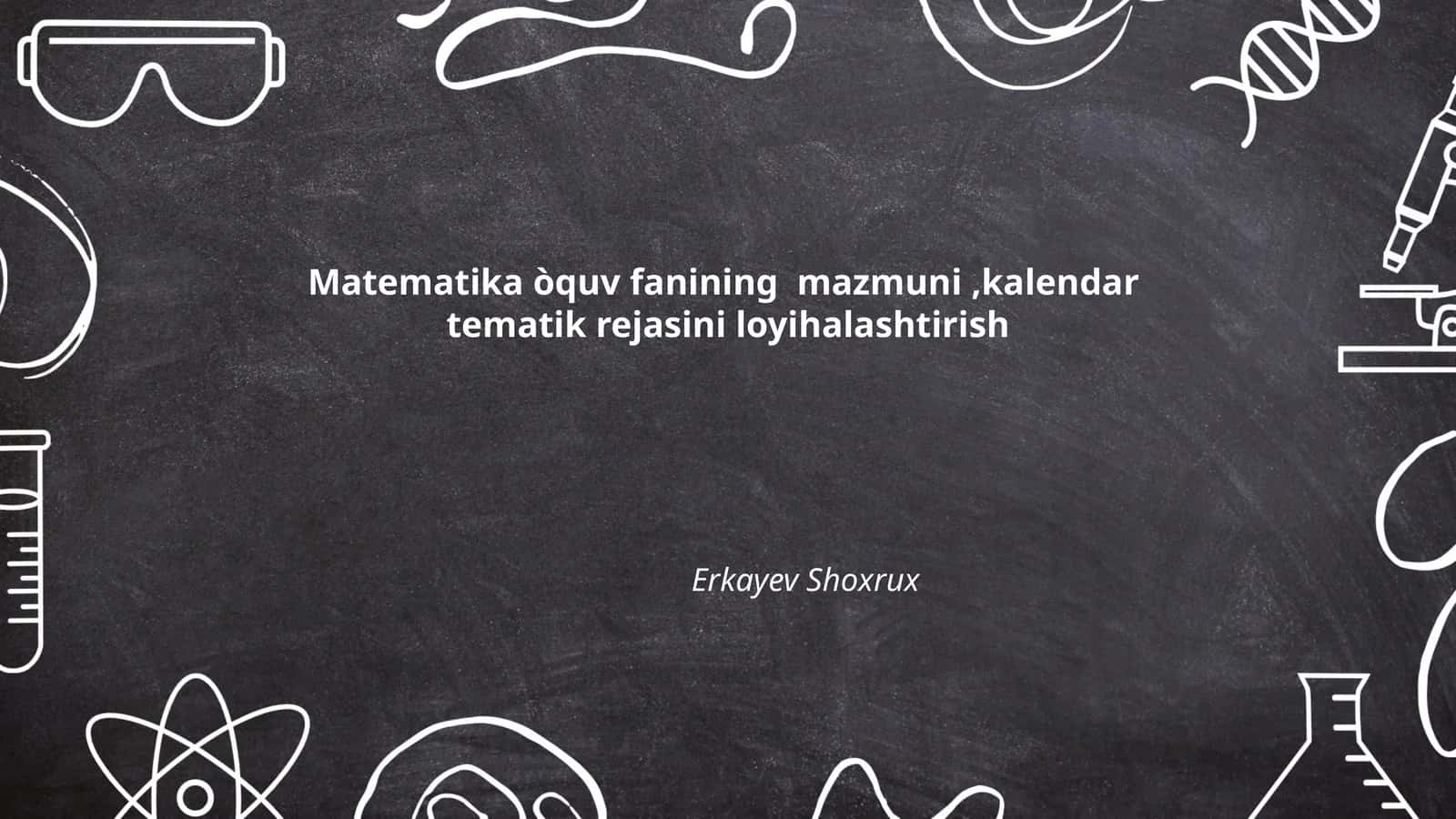 Matematika òquv fanining mazmuni,kalendar tematik rejasini loyihalashtirish