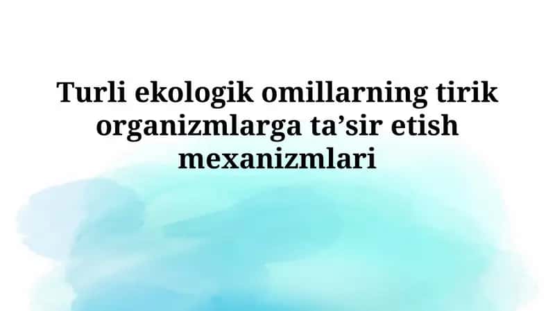 Ekologik omillarning tirik organizmlarga taʼsiretishmexanizmlari