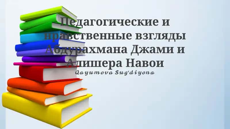 Педагогические и нравственные взгляды Абдурахмана Джами и Алишера Навои