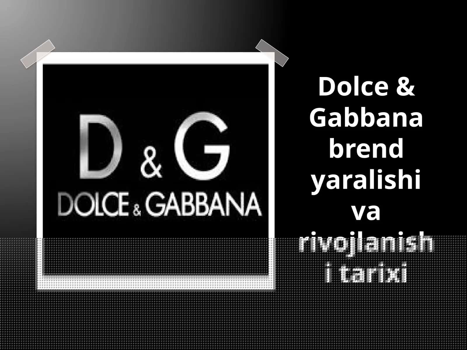 Dolce & Gabbana brend yaralishi va rivojlanishi tarixi
