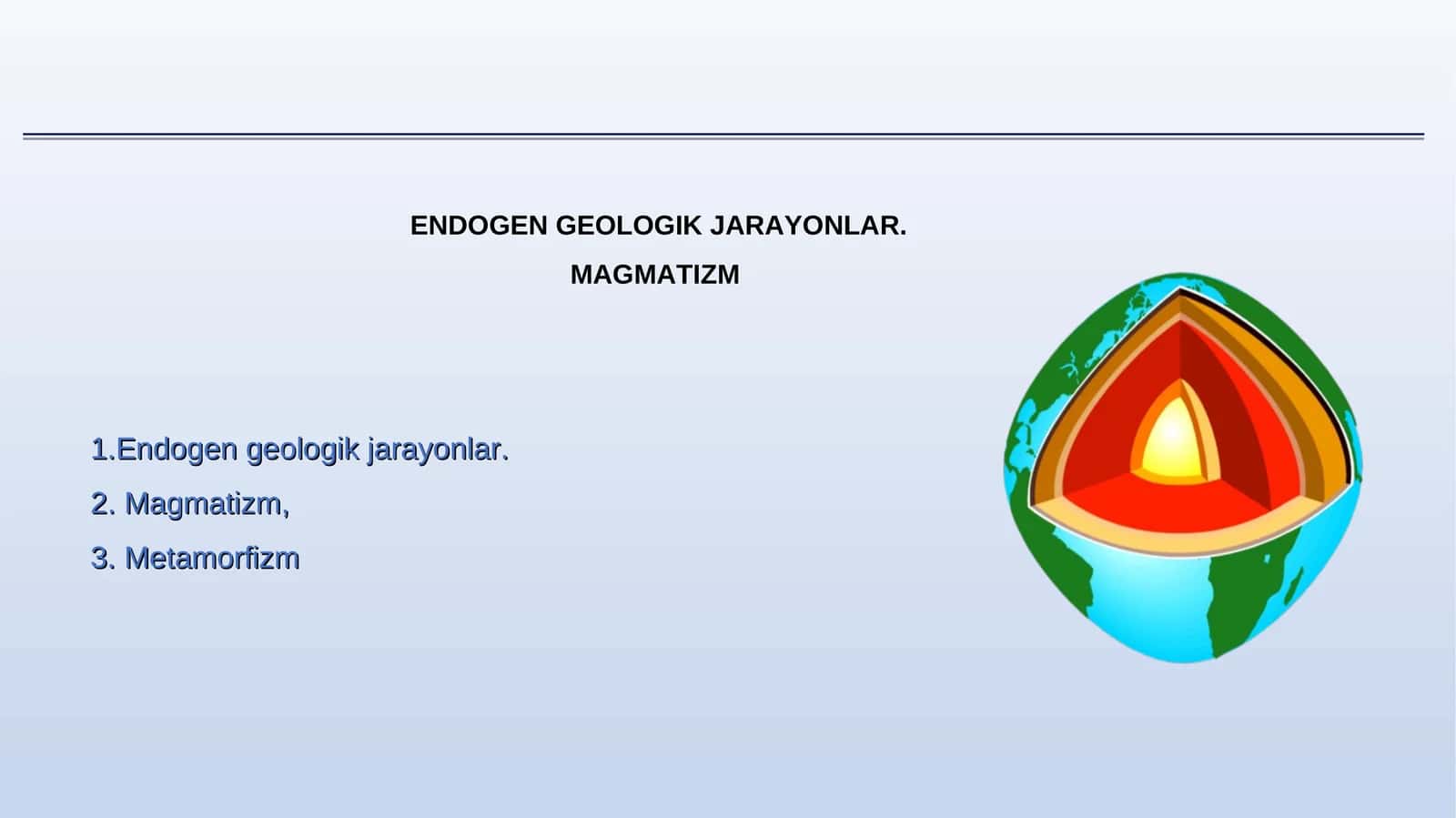 ENDOGEN GEOLOGIK JARAYONLAR. MAGMATIZM
