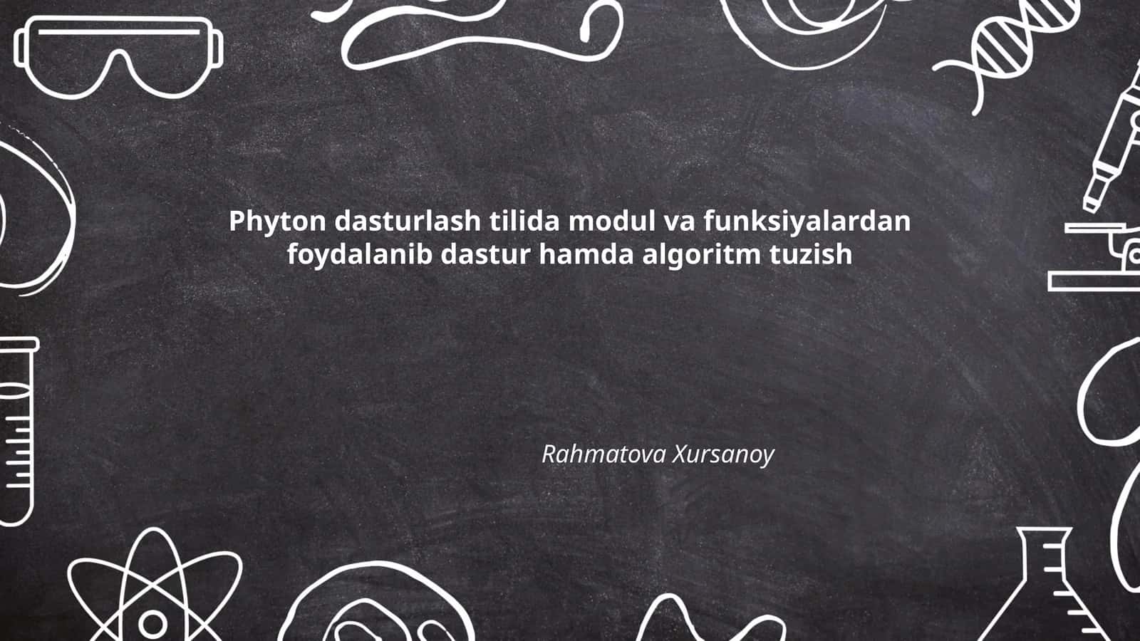 Phyton dasturlash tilida modul va funksiyalardan foydalanib dastur hamda algoritm tuzish