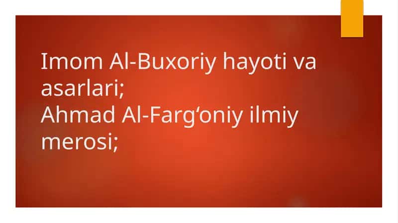 Imom Al-Buxoriy hayoti va asarlari; Ahmad Al-Farg‘oniy ilmiy merosi;