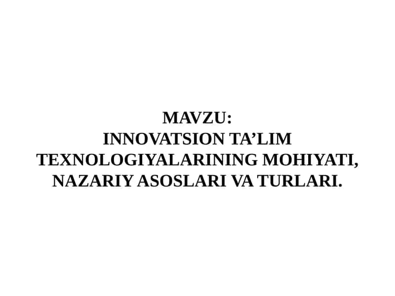 INNOVATSION TA’LIM TEXNOLOGIYALARINING MOHIYATI, NAZARIY ASOSLARI VA TURLARI