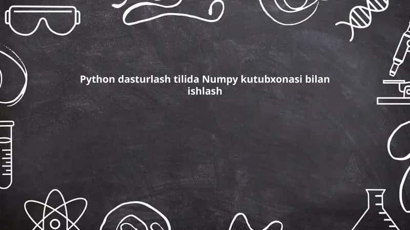 Python dasturlash tilida Numpy kutubxonasi bilan ishlash