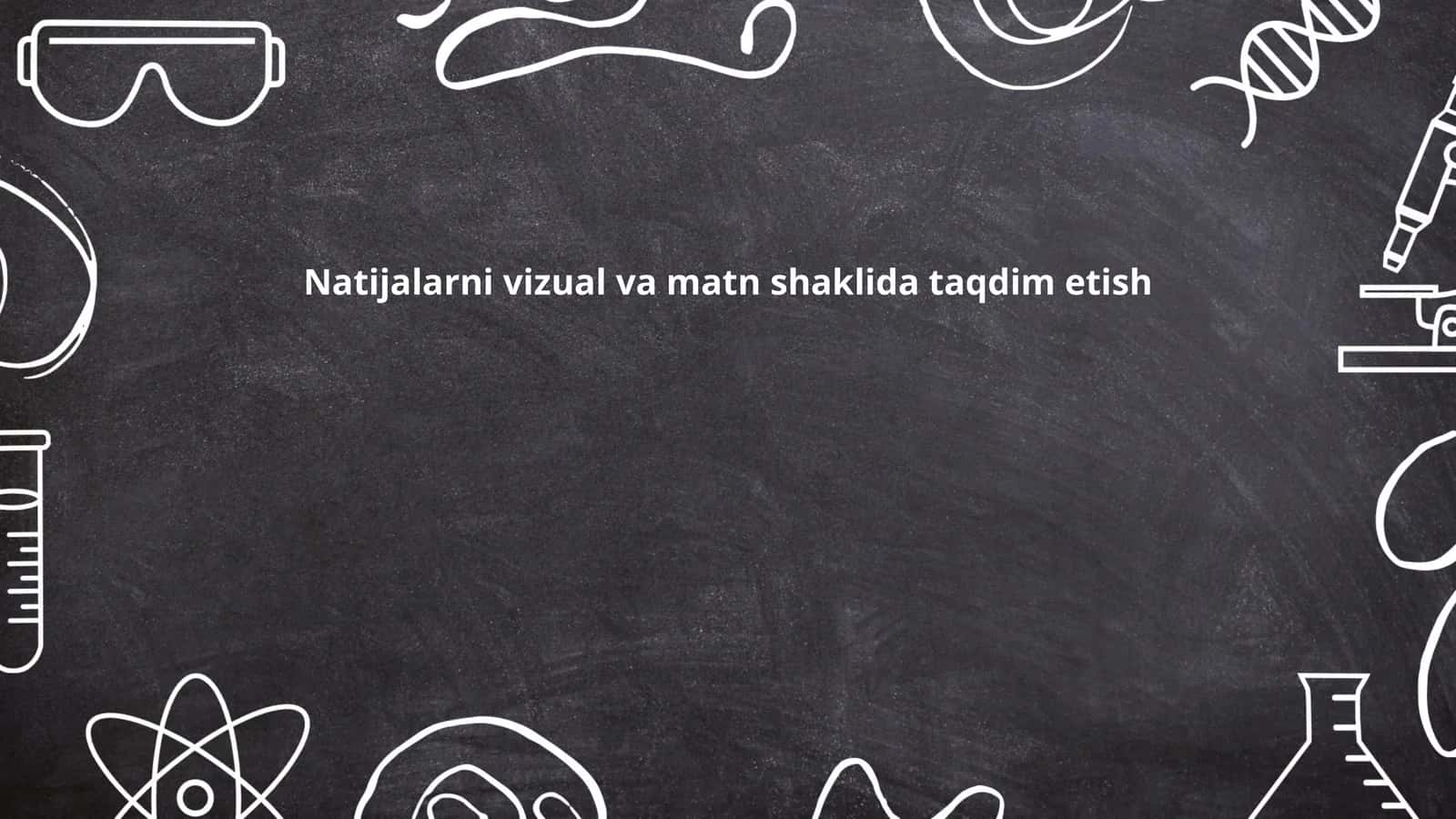 Natijalarni vizual va matn shaklida taqdim etish