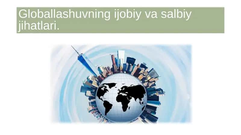 Globallashuvning ijobiy va salbiy jihatlari