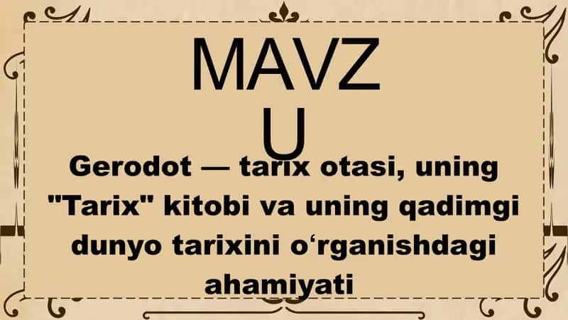 Gerodot — tarix otasi, uning "Tarix" kitobi va uning qadimgi dunyo tarixini oʻrganishdagi ahamiyati