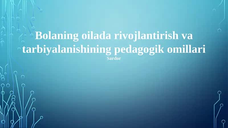 Bolaning oilada rivojlantirish va tarbiyalanishining pedagogik omillari