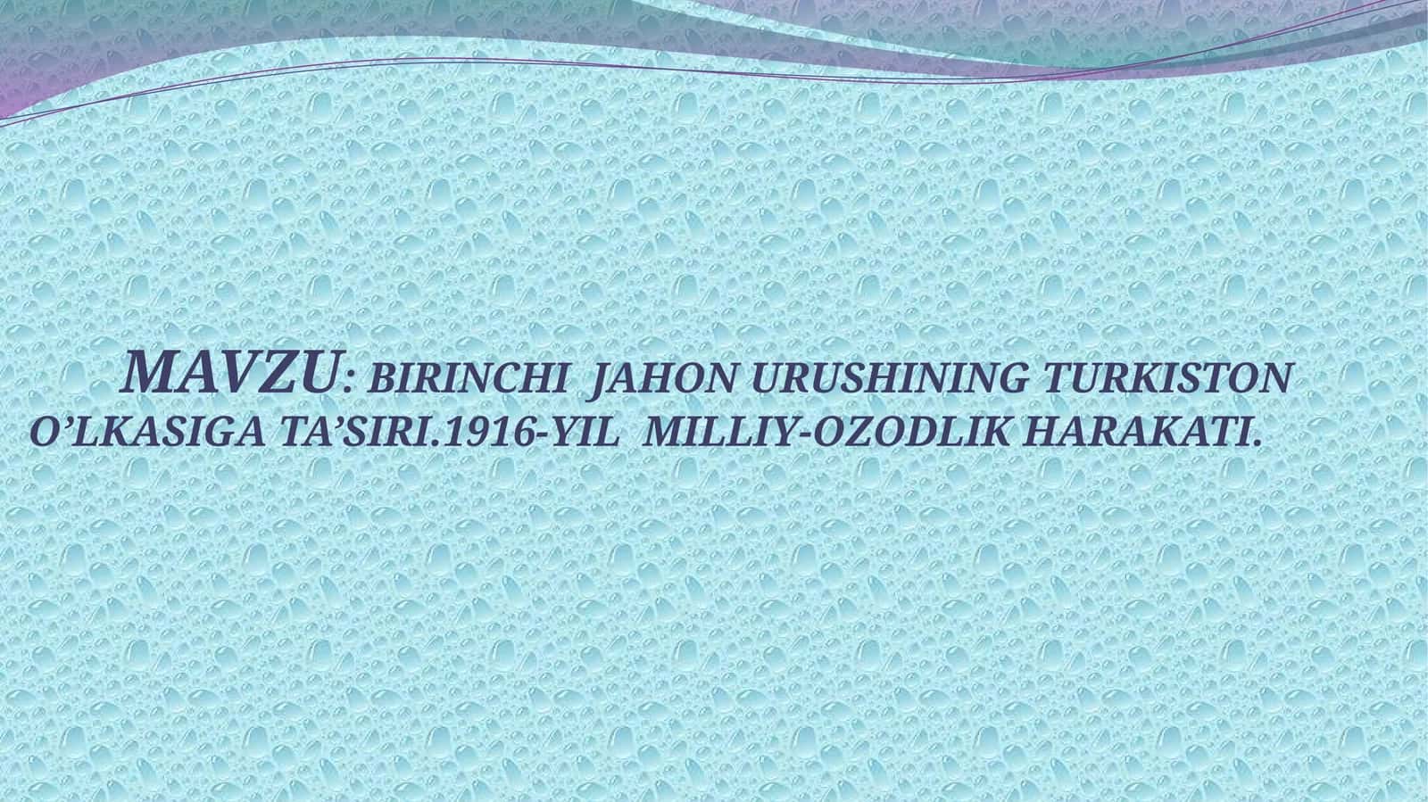 BIRINCHI JAHON URUSHINING TURKISTON O’LKASIGA TA’SIRI.1916-YIL MILLIY-OZODLIK HARAKATI.