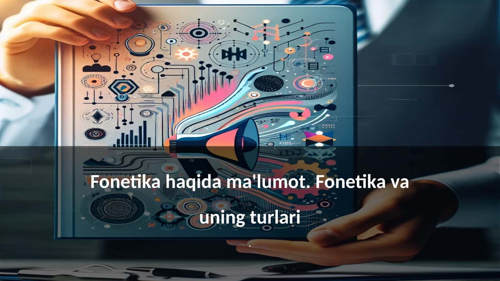 Fonetika haqida ma'lumot. Fonetika va uning turlari