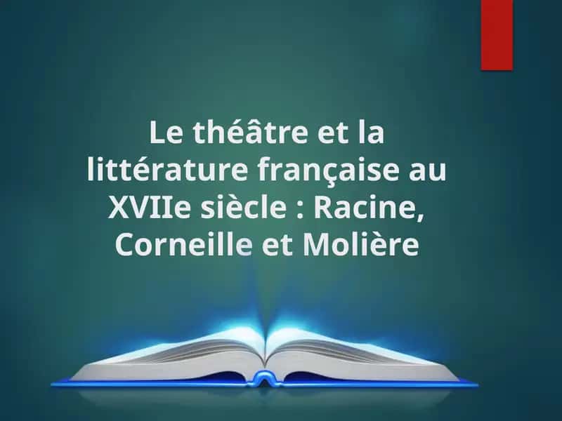 Le théâtre et la littérature française au XVIIe siècle Racine, Corneille et Molière
