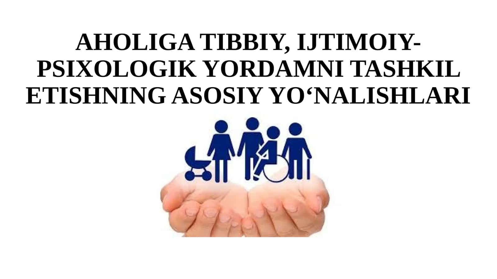 AHOLIGA TIBBIY, IJTIMOIY-PSIXOLOGIK YORDAMNI TASHKIL ETISHNING ASOSIY YO‘NALISHLARI