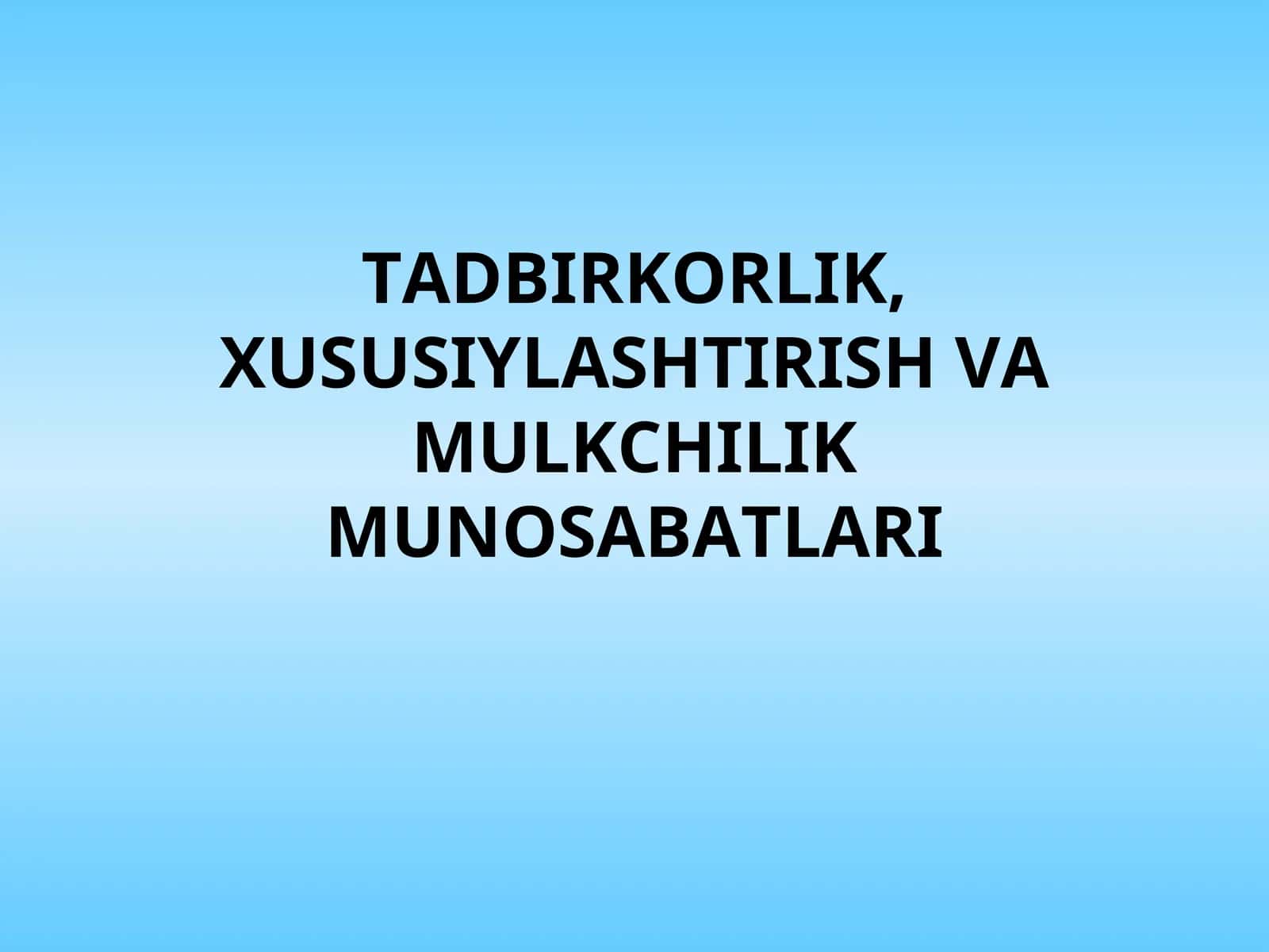 TADBIRKORLIK, XUSUSIYLASHTIRISH VA MULKCHILIK MUNOSABATLARI