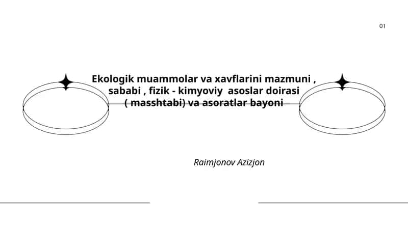 Ekologik muammolar va xavflarini mazmuni, sababi, fizik - kimyoviy asoslar doirasi ( masshtabi) va asoratlar bayoni