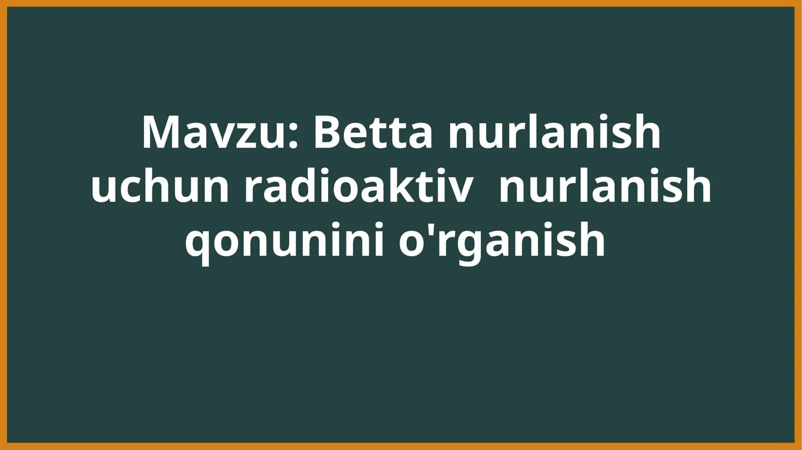 Betta nurlanish uchun radioaktiv nurlanish qonunini o'rganish