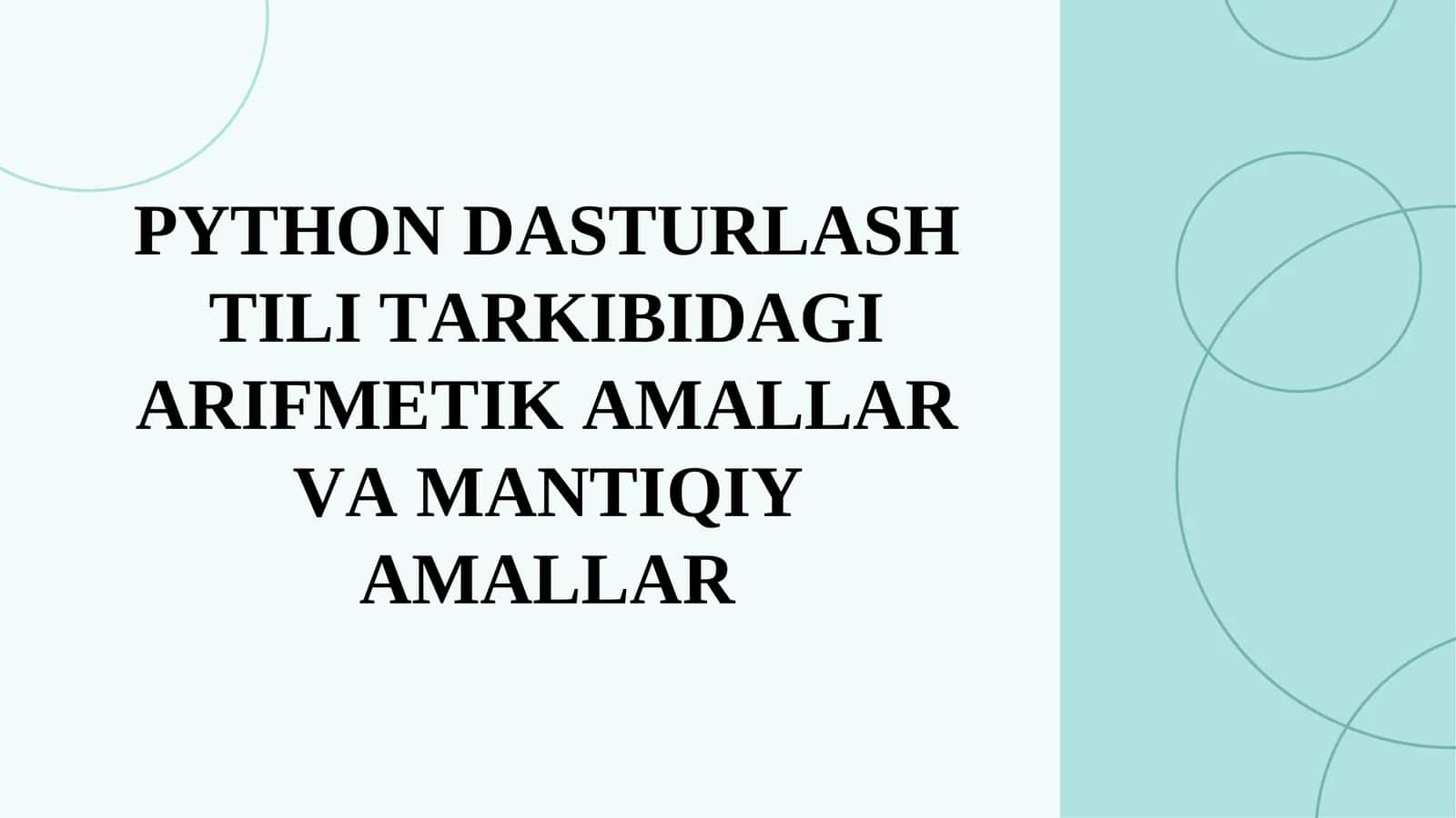 PYTHОN DАSTURLАSH TILI TАRKIBIDАGI АRIFMETIK АMАLLАR VА MАNTIQIY АMАLLАR