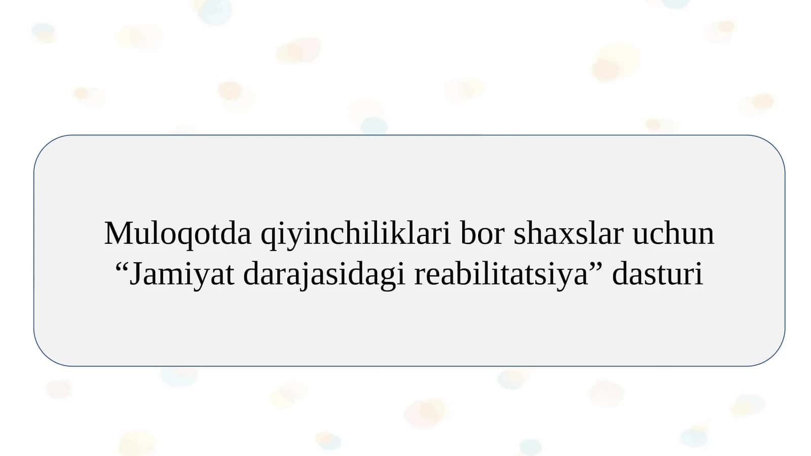 Muloqotda qiyinchiliklari bor shaxslar uchun “Jamiyat darajasidagi reabilitatsiya” dasturi