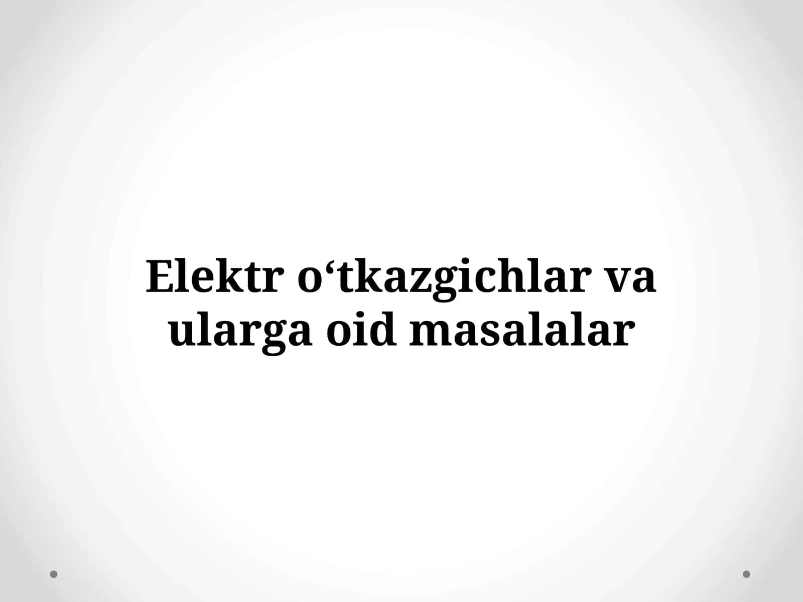 Elektr o‘tkazgichlar va ularga oid masalalar