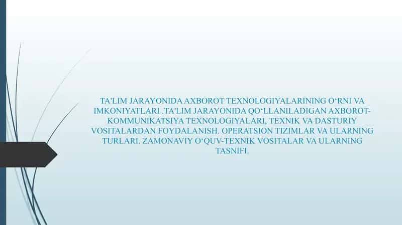 TA'LIM JARAYONIDA AXBOROT TEXNOLOGIYALARINING OʻRNI VA IMKONIYATLARI .TA'LIM JARAYONIDA QOʻLLANILADIGAN AXBOROT-KOMMUNIKATSIYA TEXNOLOGIYALARI, TEXNIK VA DASTURIY VOSITALARDAN FOYDALANISH. OPERATSION TIZIMLAR VA ULARNING TURLARI. ZAMONAVIY OʻQUV-TEXNIK VOSITALAR VA ULARNING TASNIFI.