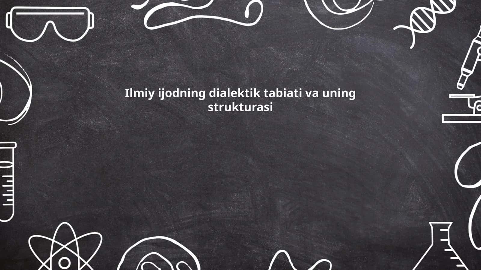 Ilmiy ijodning dialektik tabiati va uning strukturasi