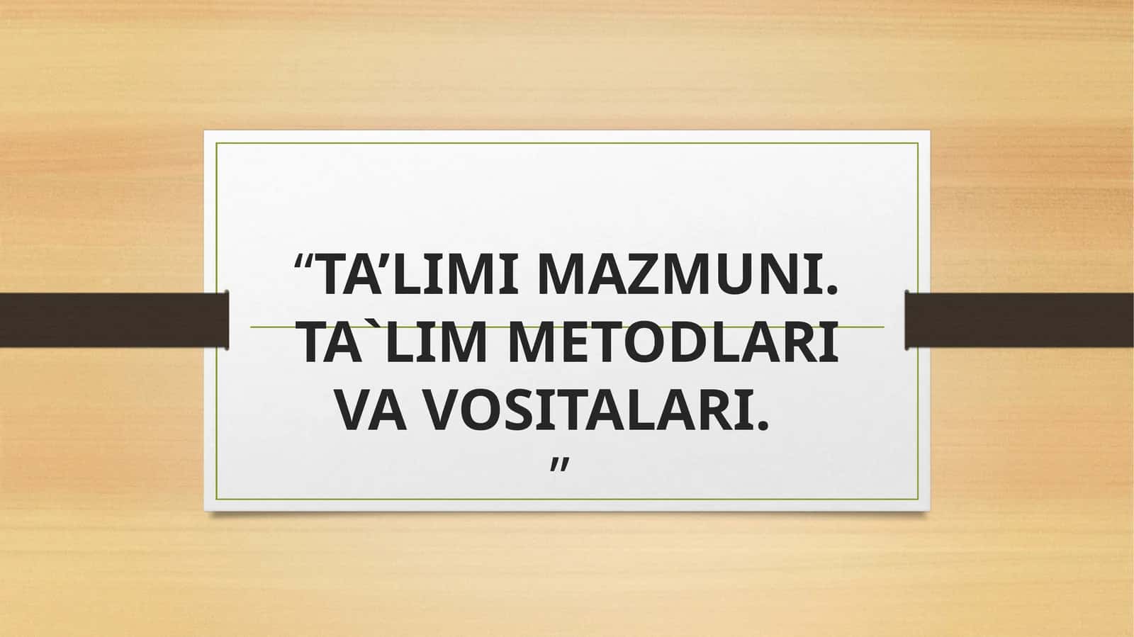 TA’LIMI MAZMUNI. TA`LIM METODLARI VA VOSITALARI