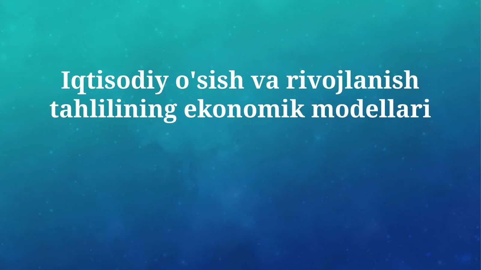 Iqtisodiy o'sish va rivojlanish tahlilining ekonomik modellari