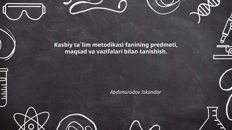 Kasbiy ta`lim metodikasi fanining predmeti, maqsad va vazifalari bilan tanishish