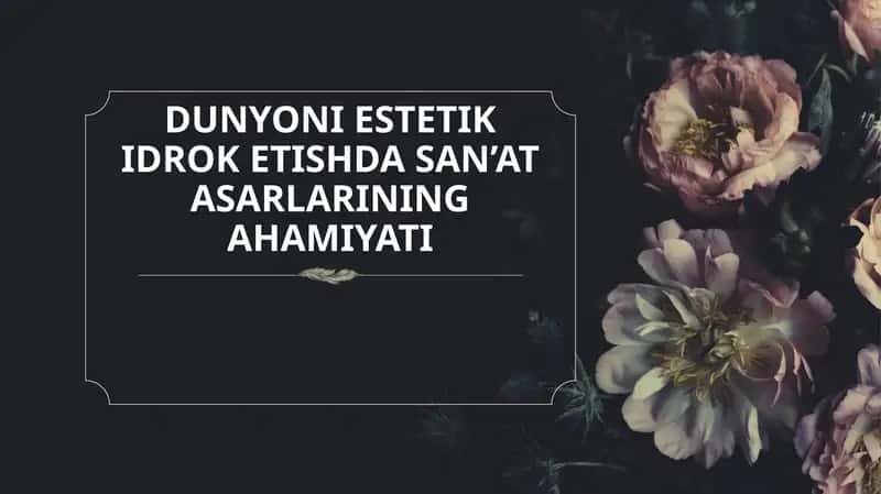 DUNYONI ESTETIK IDROK ETISHDA SAN’AT ASARLARINING AHAMIYATI
