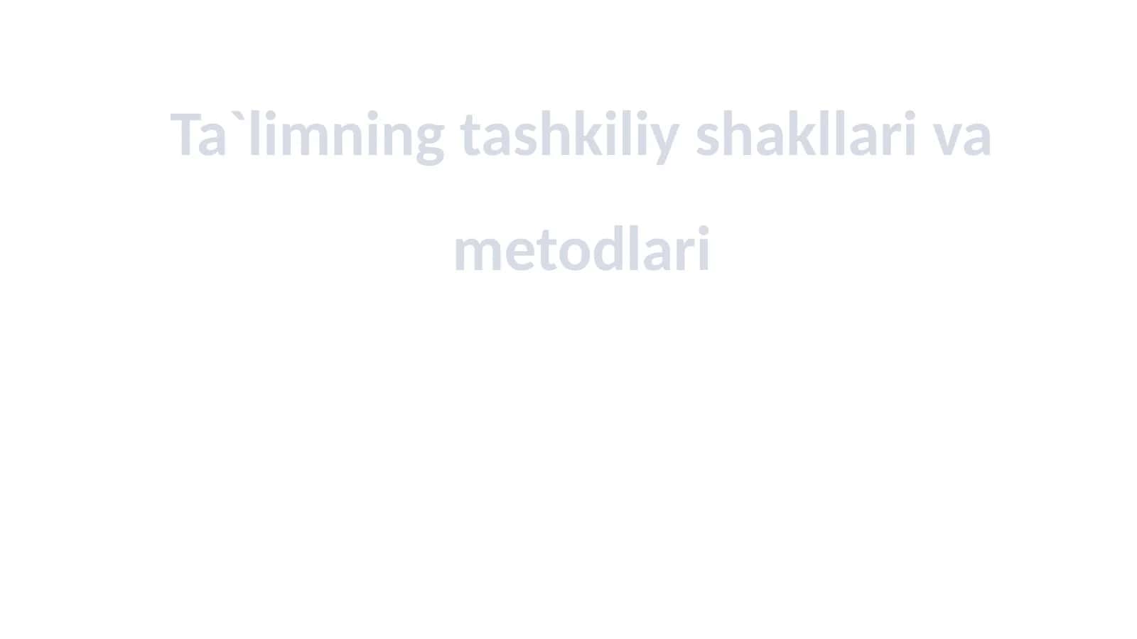 Ta`limning tashkiliy shakllari va metodlari