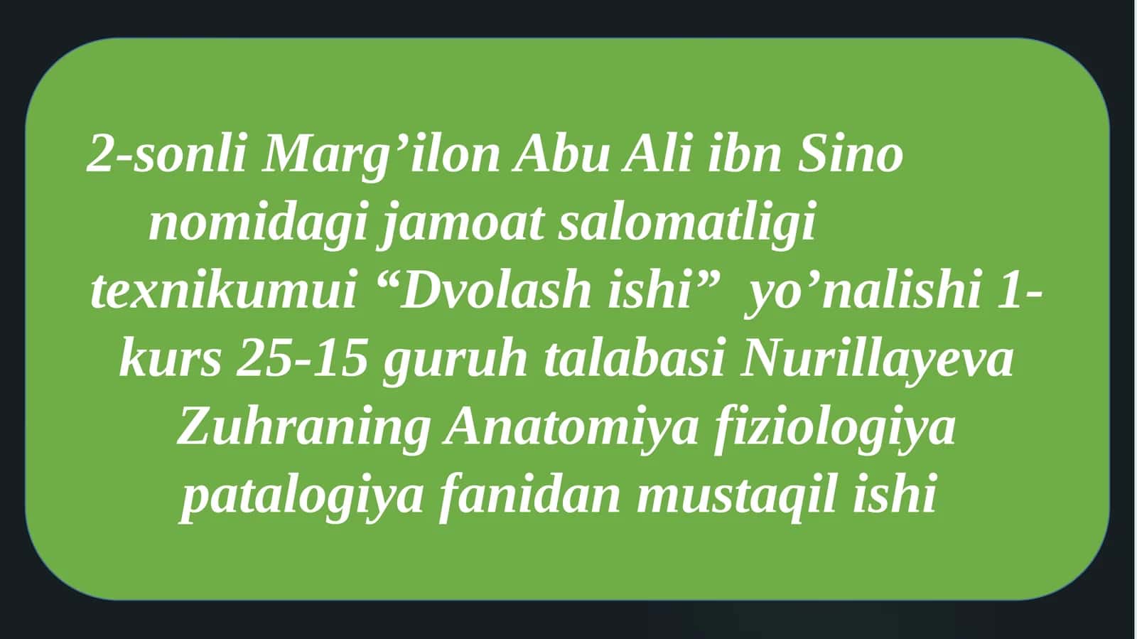 2-sonli Marg’ilon Abu Ali ibn Sinon nomidagi jamoatsalomatligi texnikumui “Dvolashishi” yo’nalishida 1-kurs 25-15 guruh talabasi Nurillayeva Zuhraning Anatomiyafiziologiya patologiya fanidan mustaqilishi