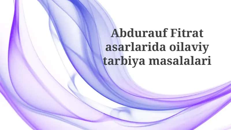 Abdurauf Fitrat asarlaridagi oilaviy tarbiyaga doir masalalar
