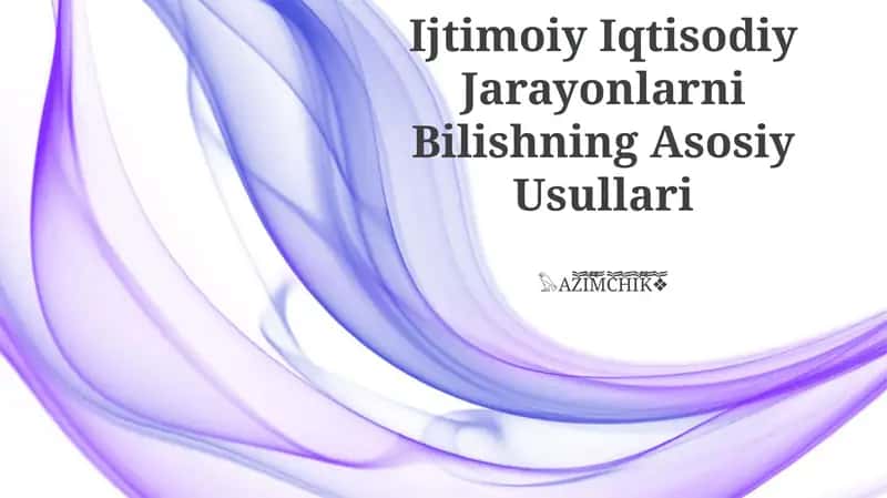 Ijtimoiy Iqtisodiy Jarayonlarni Bilishning Asosiy Usullari
