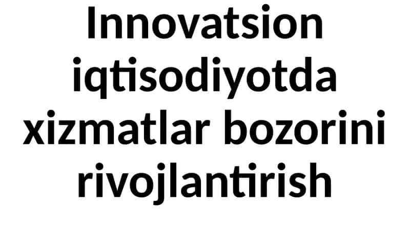 Innovatsioniqtisodiyotdaxizmatlarbozorinirivojlantirish