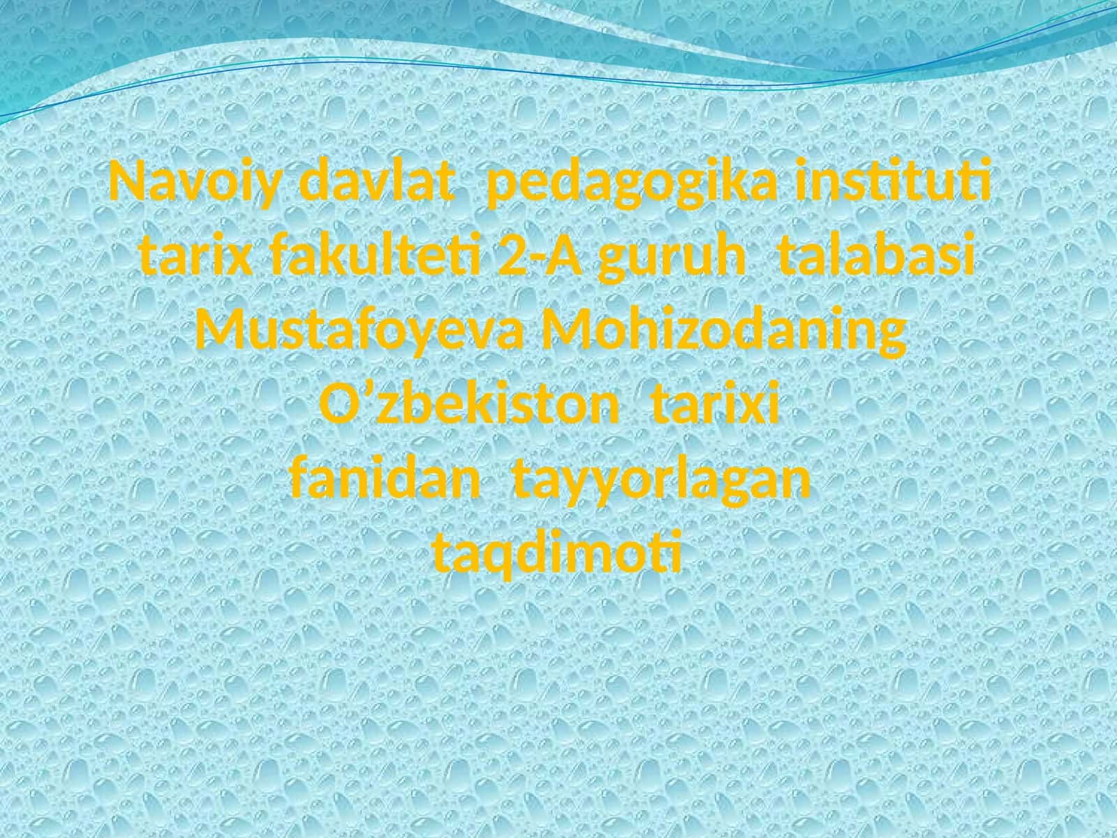 Navoiy davlat pedagogika instituti tarix fakulteti 2-A guruhi talabasi Mustafoyeva Mohizoda ning O'zbekiston tarixi fanidan tayyorlagan taqdimoti