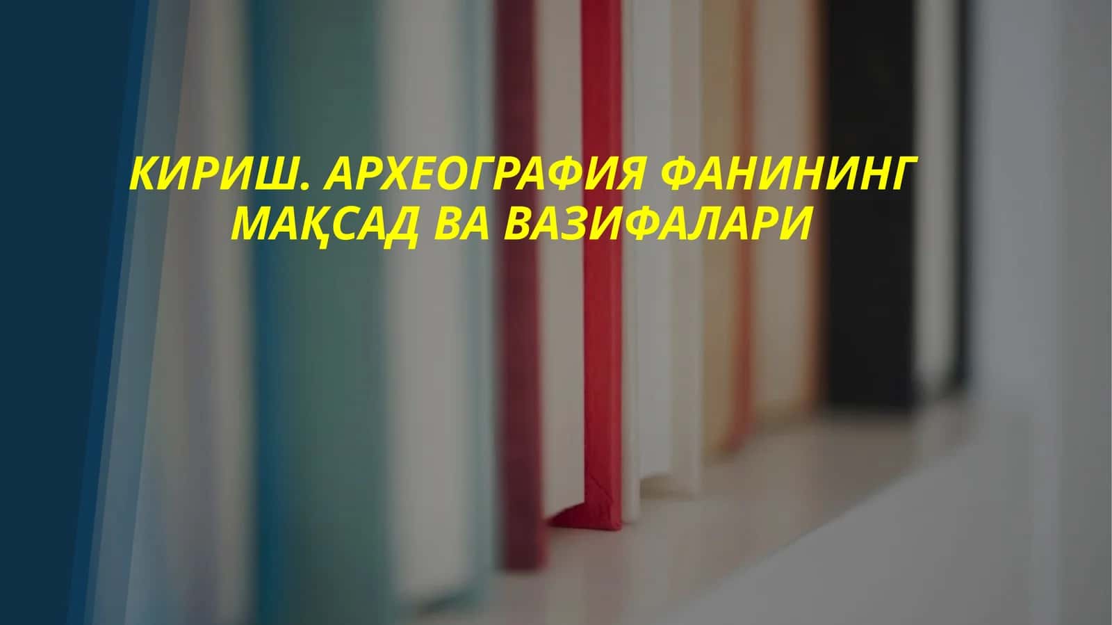 КИРИШ. АРХЕОГРАФИЯ ФАНИНИНГ МАҚСАД ВА ВАЗИФАЛАРИ