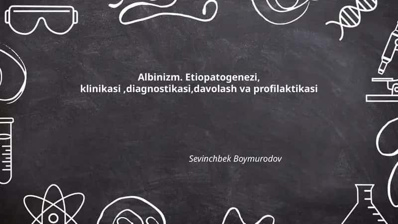 Albinizm. Etiopatogenezi, klinikasi,diagnostikasi,davolash va profilaktikasi