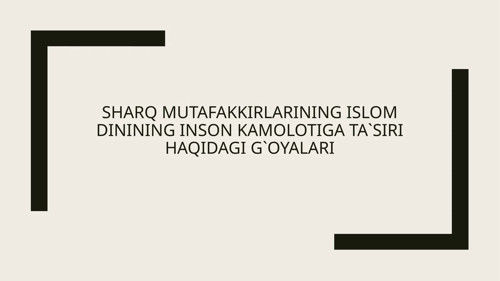 Sharq Mutafakkirlarining Islom dinining inson kamolotiga ta`siri haqidagi g`oyalari