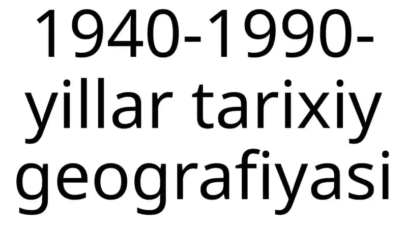 1940-1990-yillar tarixiy geografiyasi