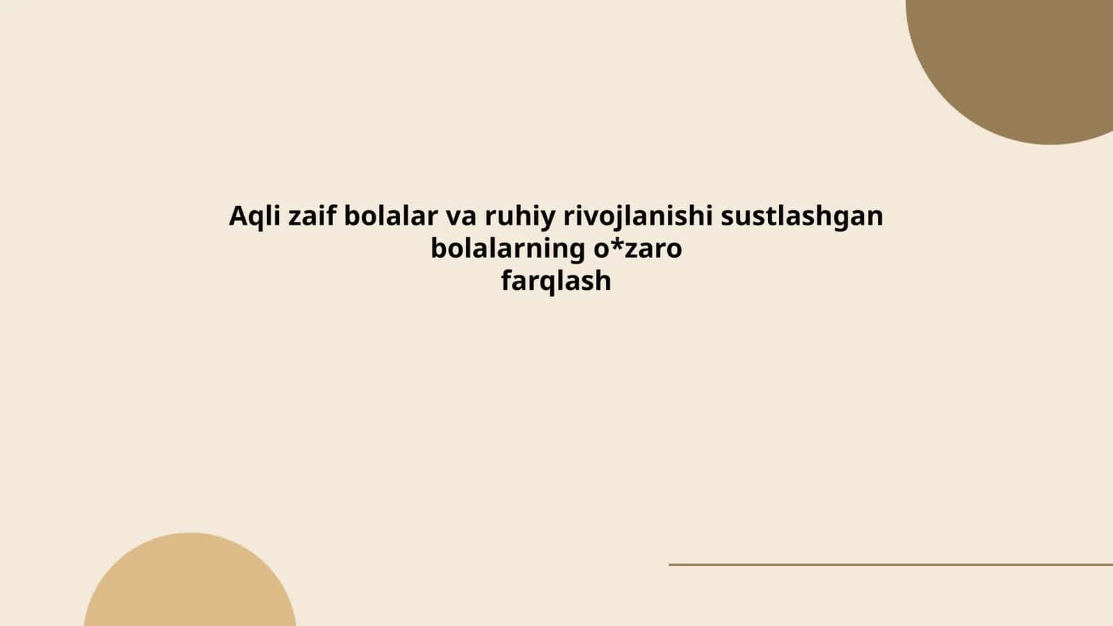 Aqli zaif bolalar va ruhiy rivojlanishi sustlashgan bolalarning o'zaro farqlash