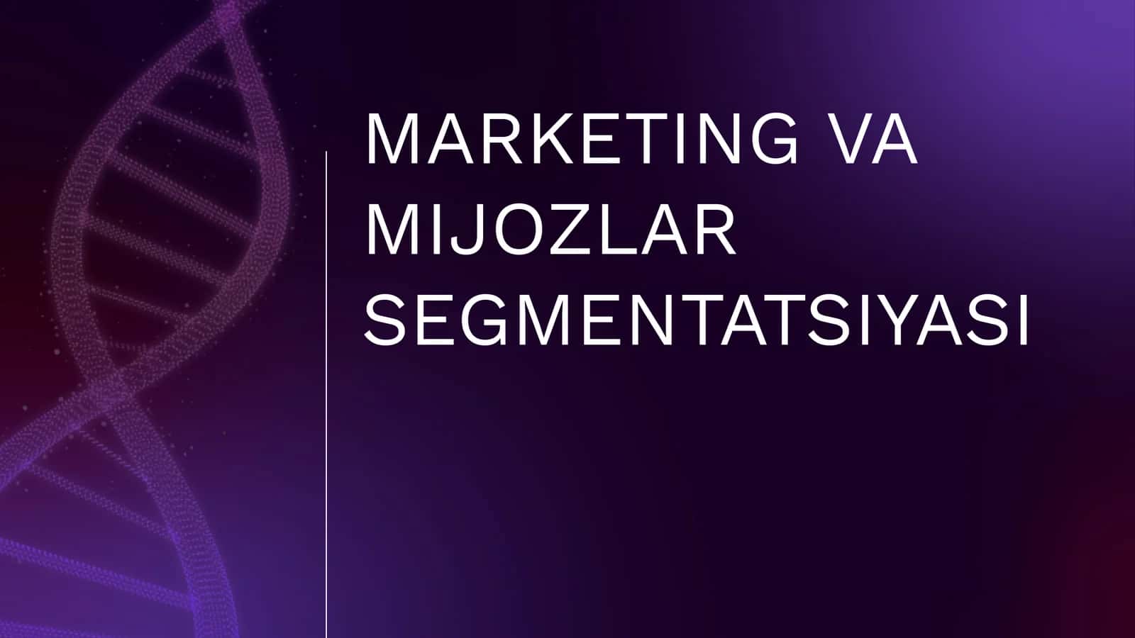 MARKETING VA MIJOZLAR SEGMENTATSIYASI