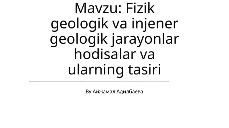 Fizik geologik va injener geologik jarayonlar hodisalar va ularning tasiri