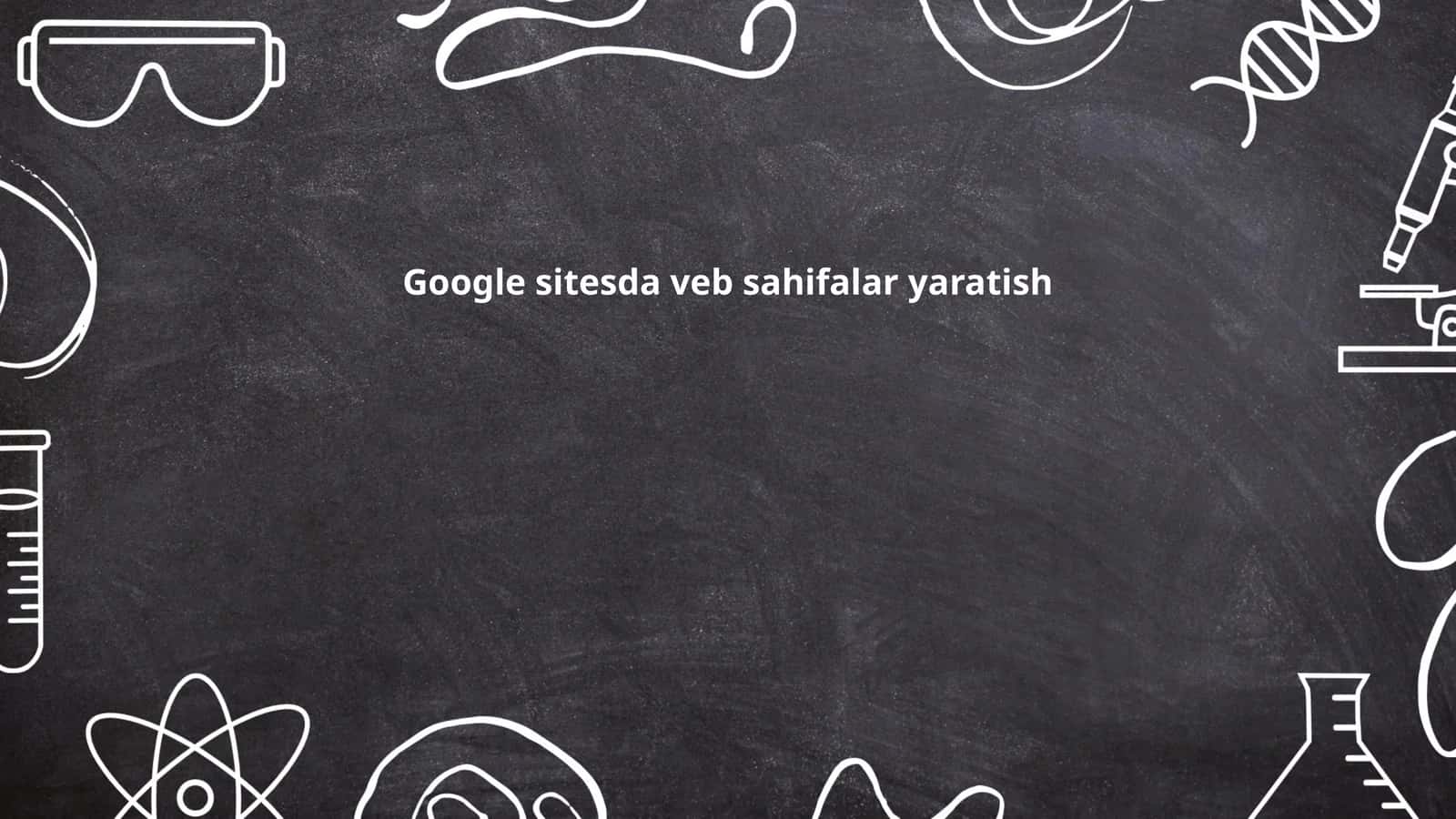 Google sitesda veb sahifalar yaratish