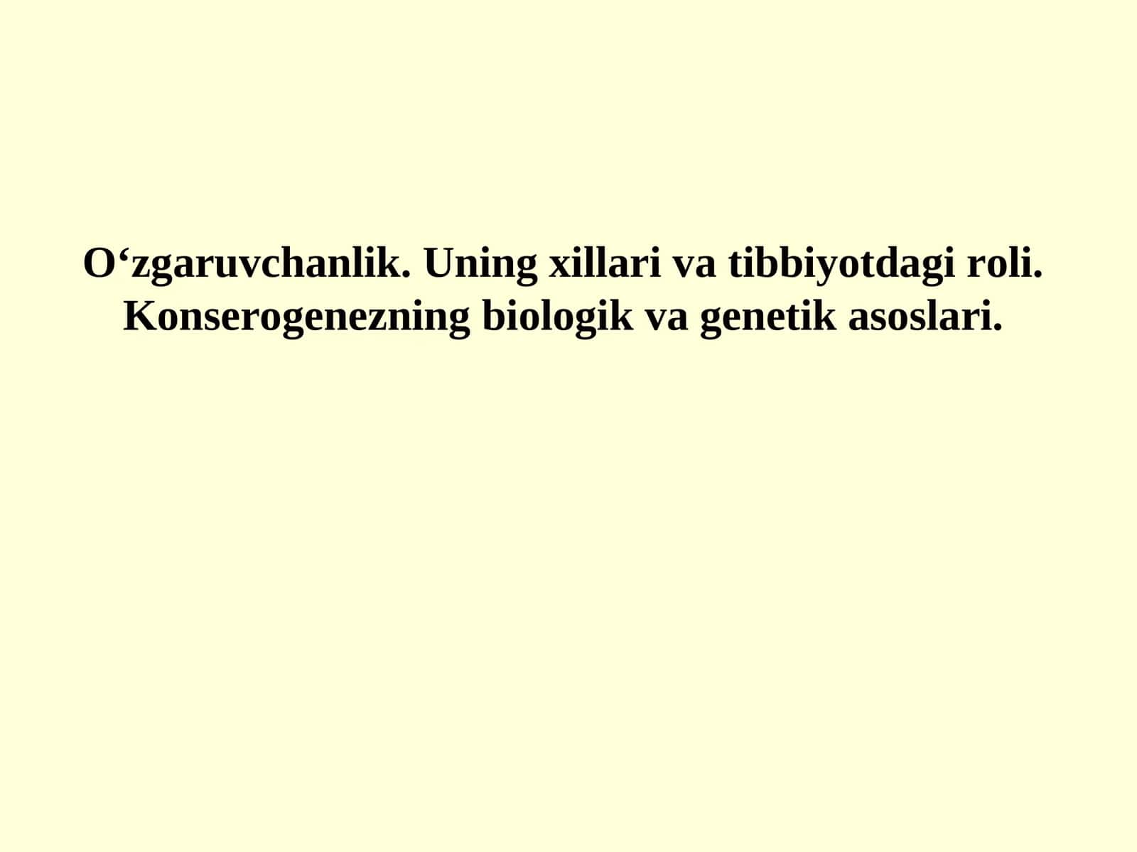 O‘zgaruvchanlik. Uning xillari va tibbiyotdagi roli. Konserogenezning biologik va genetik asoslari