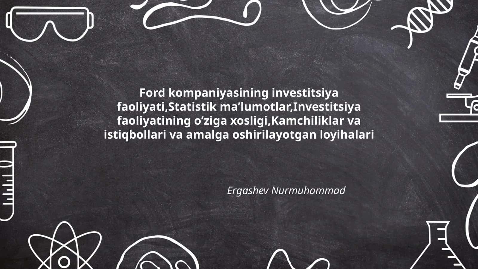 Ford kompaniyasining investitsiya faoliyati,Statistik ma’lumotlar,Investitsiya faoliyatining o’ziga xosligi,Kamchiliklar va istiqbollari va amalga oshirilayotgan loyihalari