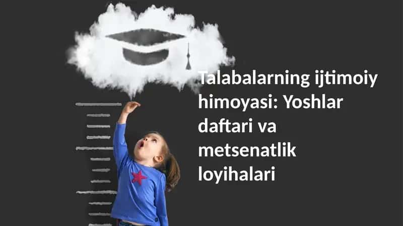 Talabalarning ijtimoiy himoyasi: Yoshlar daftari va metsenatlik loyihalari
