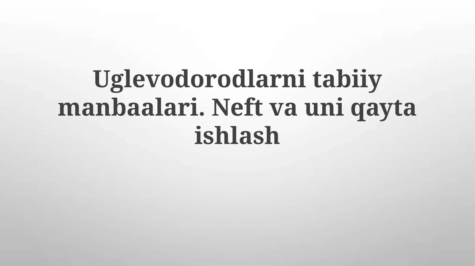 Uglevodorodlarnitabiiymanbaalari.Neftvauniqaytaishlash